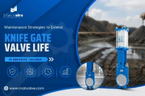 Maintenance Strategies to Extend Knife Gate Valve Life in Abrasive Tailings